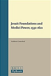 Jesuit Foundations and Medici Power, 1532-1621 (Hardcover)