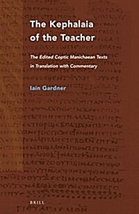 The Kephalaia of the Teacher: The Edited Coptic Manichaean Texts in Translation with Commentary (Paperback)