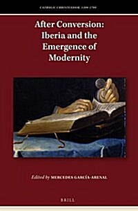 After Conversion: Iberia and the Emergence of Modernity (Hardcover)