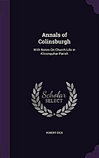 Annals of Colinsburgh: With Notes on Church Life in Kilconquhar Parish (Hardcover)