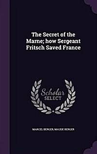 The Secret of the Marne; How Sergeant Fritsch Saved France (Hardcover)