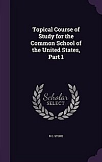 Topical Course of Study for the Common School of the United States, Part 1 (Hardcover)