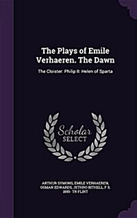 The Plays of Emile Verhaeren. the Dawn: The Cloister: Philip II: Helen of Sparta (Hardcover)