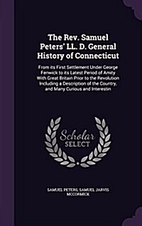 The REV. Samuel Peters LL. D. General History of Connecticut: From Its First Settlement Under George Fenwick to Its Latest Period of Amity with Great (Hardcover)