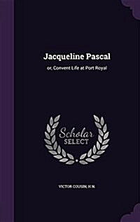 Jacqueline Pascal: Or, Convent Life at Port Royal (Hardcover)