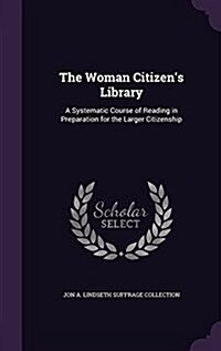 The Woman Citizens Library: A Systematic Course of Reading in Preparation for the Larger Citizenship (Hardcover)