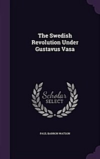 The Swedish Revolution Under Gustavus Vasa (Hardcover)
