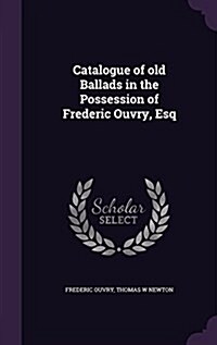 Catalogue of Old Ballads in the Possession of Frederic Ouvry, Esq (Hardcover)