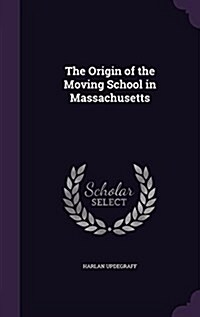 The Origin of the Moving School in Massachusetts (Hardcover)