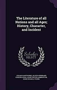 The Literature of All Nations and All Ages; History, Character, and Incident (Hardcover)