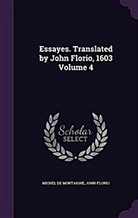 Essayes. Translated by John Florio, 1603 Volume 4 (Hardcover)