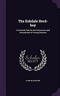 The Eskdale Herd-Boy: A Scottish Tale for the Instruction and Amusement of Young Persons (Hardcover)