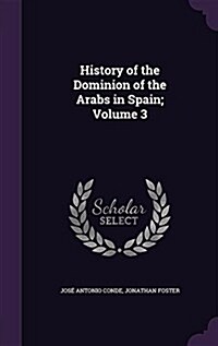 History of the Dominion of the Arabs in Spain; Volume 3 (Hardcover)