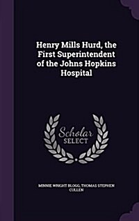 Henry Mills Hurd, the First Superintendent of the Johns Hopkins Hospital (Hardcover)