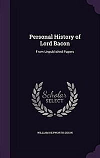 Personal History of Lord Bacon: From Unpublished Papers (Hardcover)