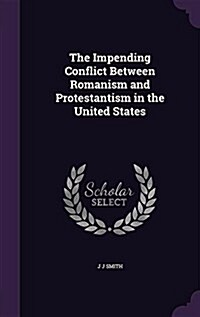 The Impending Conflict Between Romanism and Protestantism in the United States (Hardcover)