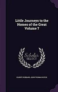 Little Journeys to the Homes of the Great Volume 7 (Hardcover)