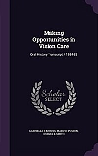 Making Opportunities in Vision Care: Oral History Transcript / 1984-85 (Hardcover)