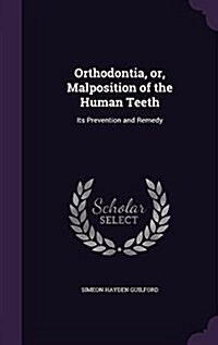 Orthodontia, Or, Malposition of the Human Teeth: Its Prevention and Remedy (Hardcover)