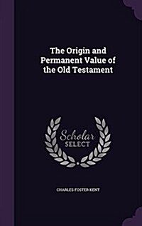 The Origin and Permanent Value of the Old Testament (Hardcover)