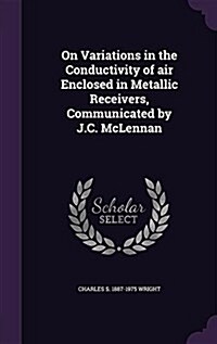 On Variations in the Conductivity of Air Enclosed in Metallic Receivers, Communicated by J.C. McLennan (Hardcover)