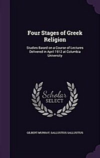 Four Stages of Greek Religion: Studies Based on a Course of Lectures Delivered in April 1912 at Columbia University (Hardcover)