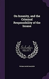 On Insanity, and the Criminal Responsibility of the Insane (Hardcover)