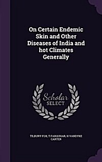 On Certain Endemic Skin and Other Diseases of India and Hot Climates Generally (Hardcover)