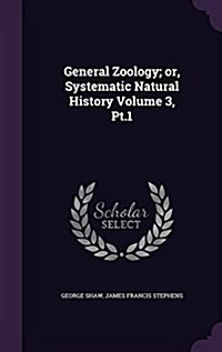 General Zoology; Or, Systematic Natural History Volume 3, PT.1 (Hardcover)