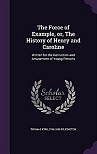 The Force of Example, Or, the History of Henry and Caroline: Written for the Instruction and Amusement of Young Persons (Hardcover)