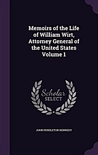 Memoirs of the Life of William Wirt, Attorney General of the United States Volume 1 (Hardcover)