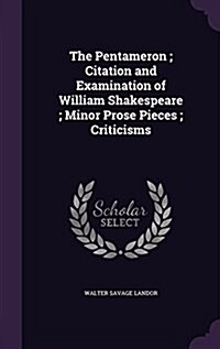 The Pentameron; Citation and Examination of William Shakespeare; Minor Prose Pieces; Criticisms (Hardcover)