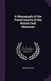 A Monograph of the Fossil Insects of the British Coal Measures (Hardcover)