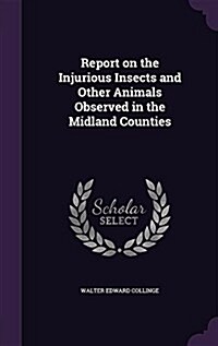 Report on the Injurious Insects and Other Animals Observed in the Midland Counties (Hardcover)