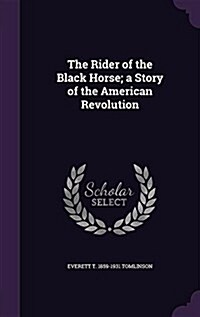 The Rider of the Black Horse; A Story of the American Revolution (Hardcover)