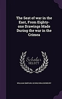 The Seat of War in the East, from Eighty-One Drawings Made During the War in the Crimea (Hardcover)