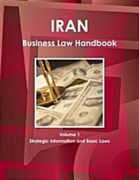 Iran Business Law Handbook Volume 1 Strategic Information and Basic Laws (Paperback)