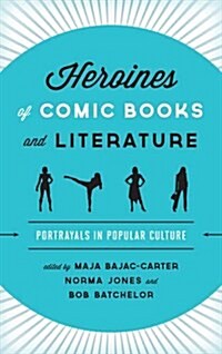 Heroines of Comic Books and Literature: Portrayals in Popular Culture (Paperback)