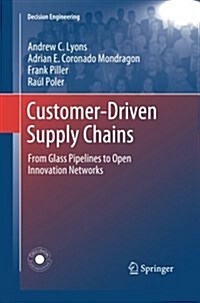 Customer-Driven Supply Chains : From Glass Pipelines to Open Innovation Networks (Paperback, Softcover reprint of the original 1st ed. 2012)