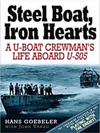 Steel Boat Iron Hearts: A U-Boat Crewmans Life Aboard U-505 (MP3 CD)