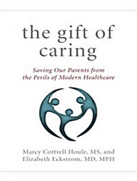 The Gift of Caring: Saving Our Parents from the Perils of Modern Healthcare (MP3 CD)