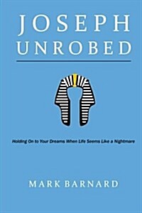 Joseph Unrobed: Holding on to Your Dreams When Life Seems Like a Nightmare (Paperback)