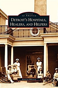 Detroits Hospitals, Healers, and Helpers (Hardcover)