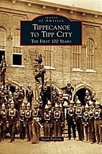 Tippecanoe to Tipp City: The First 100 Years (Hardcover)