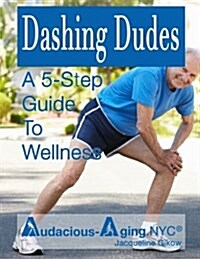 Dashing Dudes: A 5- Step Guide to Wellness (Paperback)