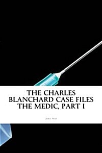 The Charles Blanchard Case Files: The Medic, Part I (Paperback)