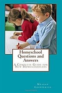 Homeschool Questions and Answers: A Complete Guide for New Homeschoolers (Paperback)