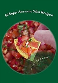50 Super Awesome Salsa Recipes! (Paperback)