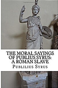 The Moral Sayings of Publius Syrus: A Roman Slave (Paperback)