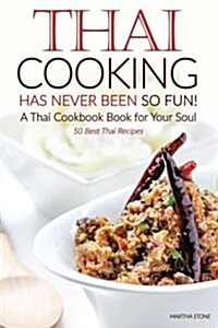 Thai Cooking Has Never Been So Fun! - A Thai Cookbook Book for Your Soul: 50 Best Thai Recipes (Paperback)